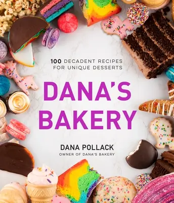 La pastelería de Dana: 100 recetas decadentes para postres únicos - Dana's Bakery: 100 Decadent Recipes for Unique Desserts