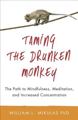 Domar al mono borracho: El camino hacia la atención plena, la meditación y una mayor concentración - Taming the Drunken Monkey: The Path to Mindfulness, Meditation, and Increased Concentration