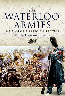 Ejércitos de Waterloo: Hombres, organización y tácticas - Waterloo Armies: Men, Organization and Tactics
