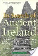 En busca de la antigua Irlanda: Los orígenes de los irlandeses desde el Neolítico hasta la llegada de los ingleses - In Search of Ancient Ireland: The Origins of the Irish from Neolithic Times to the Coming of the English