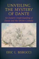 Desvelando el misterio de Dante: una comprensión esotérica de Dante y su Divina Comedia - Unveiling the Mystery of Dante: An Esoteric Understanding of Dante and His Divine Comedy