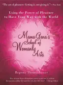 Mama Gena's School of Womanly Arts: Cómo utilizar el poder del placer para salirte con la tuya en el mundo - Mama Gena's School of Womanly Arts: Using the Power of Pleasure to Have Your Way with the World