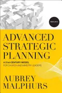 Planificación estratégica avanzada: Un modelo del siglo XXI para líderes de iglesias y ministerios - Advanced Strategic Planning: A 21st-Century Model for Church and Ministry Leaders