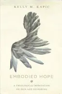 La esperanza encarnada: Una meditación teológica sobre el dolor y el sufrimiento - Embodied Hope: A Theological Meditation on Pain and Suffering