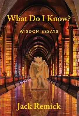 ¿Qué sé yo? Ensayos de sabiduría - What Do I Know?: Wisdom Essays