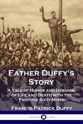 La historia del padre Duffy: Una historia de humor y heroísmo, de vida y muerte con el Fighting Sixty-Ninth. - Father Duffy's Story: A Tale of Humor and Heroism, of Life and Death with the Fighting Sixty-Ninth