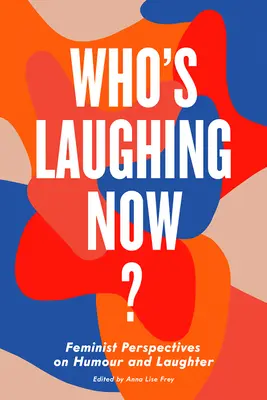 ¿Quién se ríe ahora? Perspectivas feministas sobre el humor y la risa - Who's Laughing Now?: Feminist Perspectives on Humour and Laughter