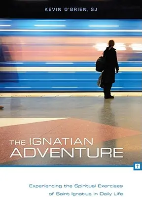 La aventura ignaciana: Experimentar los Ejercicios Espirituales de San Ignacio en la vida cotidiana - The Ignatian Adventure: Experiencing the Spiritual Exercises of Saint Ignatius in Daily Life