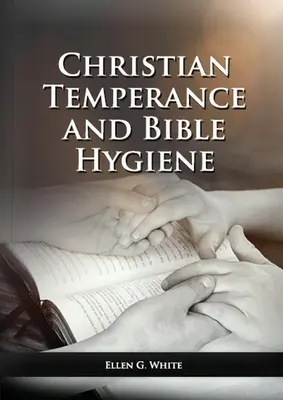 La templanza cristiana y la higiene bíblica Unabridged Edition: (La templanza, la dieta, el ejercicio, la vida en el campo y la relación entre el conec - The Christian Temperance and Bible Hygiene Unabridged Edition: (Temperance, Diet, Exercise, country living and the relation between spiritual connecti