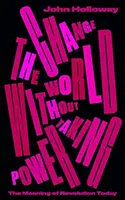 Cambiar el mundo sin tomar el poder: El significado de la revolución hoy en día - Change the World Without Taking Power: The Meaning of Revolution Today