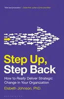 Dar un paso adelante, dar un paso atrás: Cómo lograr realmente el cambio estratégico en su organización - Step Up, Step Back: How to Really Deliver Strategic Change in Your Organization