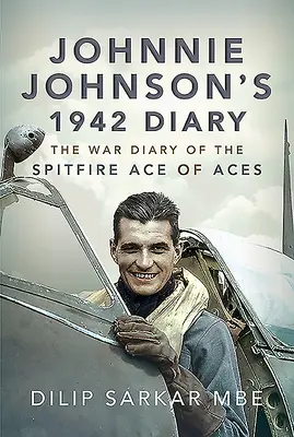 Diario de Johnnie Johnson de 1942: El diario de guerra del as de los ases del Spitfire - Johnnie Johnson's 1942 Diary: The War Diary of the Spitfire Ace of Aces