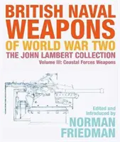 Armas Navales Británicas de la Segunda Guerra Mundial: La Colección John Lambert Volumen III: Armas de las Fuerzas Costeras - British Naval Weapons of World War Two: The John Lambert Collection Volume III: Coastal Forces Weapons