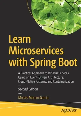 Aprender Microservicios con Spring Boot: A Practical Approach to Restful Services Using an Event-Driven Architecture, Cloud-Native Patterns, and Containe - Learn Microservices with Spring Boot: A Practical Approach to Restful Services Using an Event-Driven Architecture, Cloud-Native Patterns, and Containe