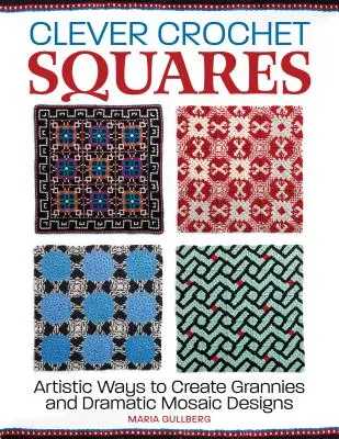 Cuadrados de ganchillo ingeniosos: Formas Artísticas de Crear Abuelitas y Diseños Dramáticos - Clever Crochet Squares: Artistic Ways to Create Grannies and Dramatic Designs