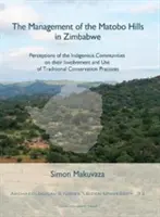 The Management of the Matobo Hills in Zimbabwe: Perceptions of the Indigenous Communities on Their Involvement and Use of Traditional Conservation Pra (La gestión de las colinas de Matobo en Zimbabue: percepciones de las comunidades indígenas sobre su participación y uso de las prácticas tradicional - The Management of the Matobo Hills in Zimbabwe: Perceptions of the Indigenous Communities on Their Involvement and Use of Traditional Conservation Pra