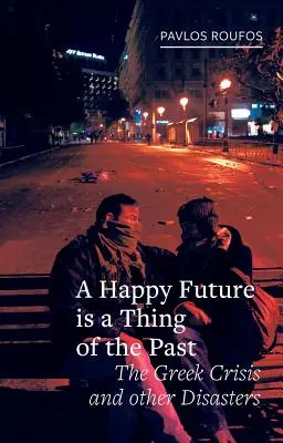 Un futuro feliz es cosa del pasado La crisis griega y otros desastres - A Happy Future Is a Thing of the Past: The Greek Crisis and Other Disasters