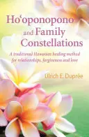 Ho'oponopono y Constelaciones Familiares: Un método de sanación tradicional hawaiano para las relaciones, el perdón y el amor - Ho'oponopono and Family Constellations: A Traditional Hawaiian Healing Method for Relationships, Forgiveness and Love