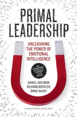 Liderazgo primordial: Liberar el poder de la inteligencia emocional - Primal Leadership: Unleashing the Power of Emotional Intelligence