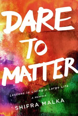 Atrévete: Lecciones para vivir una gran vida: Un libro de memorias - Dare to Matter: Lessons in Living a Large Life: A Memoir