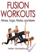 Entrenamientos Fusion: Fitness, Yoga, Pilates y Barre - Fusion Workouts: Fitness, Yoga, Pilates, and Barre