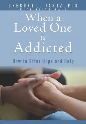 Cuando un ser querido es adicto: Cómo ofrecer esperanza y ayuda - When a Loved One Is Addicted: How to Offer Hope and Help