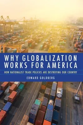 Por qué la globalización beneficia a Estados Unidos: cómo las políticas comerciales nacionalistas están destruyendo nuestro país - Why Globalization Works for America: How Nationalist Trade Policies Are Destroying Our Country