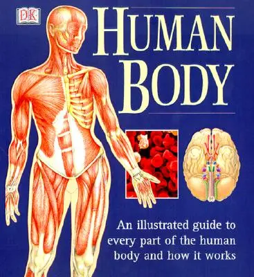 El cuerpo humano: Guía ilustrada de cada parte del cuerpo humano y su funcionamiento - The Human Body: An Illustrated Guide to Every Part of the Human Body and How It Works