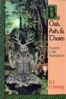 Por Roble, Fresno y Espino Chamanismo Celta Moderno - By Oak, Ash, & Thorn: Modern Celtic Shamanism