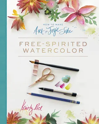 Cómo hacer arte por amor a la alegría: Acuarela de espíritu libre - How to Make Art for Joy's Sake: Free-Spirited Watercolor