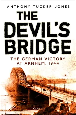 El Puente del Diablo: La victoria alemana en Arnhem, 1944 - The Devil's Bridge: The German Victory at Arnhem, 1944