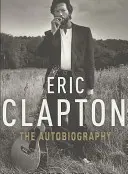 Eric Clapton: La Autobiografía - Eric Clapton: The Autobiography