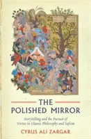 El Espejo Pulido: La narración y la búsqueda de la virtud en la filosofía islámica y el sufismo - The Polished Mirror: Storytelling and the Pursuit of Virtue in Islamic Philosophy and Sufism