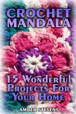 Mandala de ganchillo: 15 maravillosos proyectos para tu hogar (patrones de ganchillo, puntos de ganchillo) - Crochet Mandala: 15 Wonderful Projects For Your Home: (Crochet Patterns, Crochet Stitches)