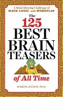 Los 125 mejores rompecabezas de todos los tiempos: un desafío alucinante de matemáticas, lógica y juegos de palabras - The 125 Best Brain Teasers of All Time: A Mind-Blowing Challenge of Math, Logic, and Wordplay