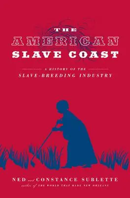 La costa esclava americana: Historia de la industria esclavista - The American Slave Coast: A History of the Slave-Breeding Industry