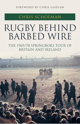 Rugby tras el alambre de espino: la gira de los Springboks por Gran Bretaña e Irlanda en 1969/70 - Rugby Behind Barbed Wire - The 1969/70 Springboks Tour of Britain and Ireland