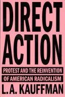 Acción directa: La protesta y la reinvención del radicalismo estadounidense - Direct Action: Protest and the Reinvention of American Radicalism