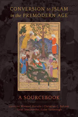 La conversión al islam en la era premoderna: Libro de consulta - Conversion to Islam in the Premodern Age: A Sourcebook