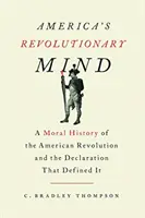 La mente revolucionaria de Estados Unidos: Una historia moral de la Revolución Americana y la Declaración que la definió - America's Revolutionary Mind: A Moral History of the American Revolution and the Declaration That Defined It