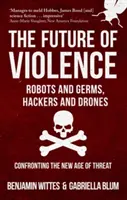 El futuro de la violencia - Robots y gérmenes, hackers y drones - Afrontar la nueva era de la amenaza - Future of Violence - Robots and Germs, Hackers and Drones - Confronting the New Age of Threat