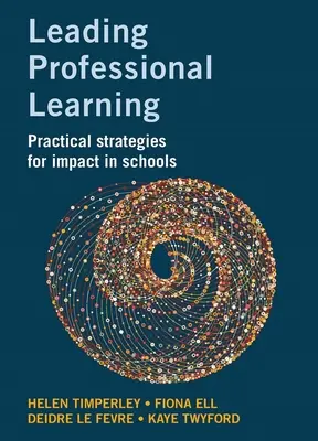 Dirigir el aprendizaje profesional: Estrategias prácticas para lograr impacto en las escuelas - Leading Professional Learning: Practical Strategies for Impact in Schools