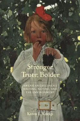 Stronger, Truer, Bolder: La literatura infantil estadounidense, la naturaleza y el medio ambiente - Stronger, Truer, Bolder: American Children's Writing, Nature, and the Environment