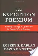 La prima de ejecución: Vincular la estrategia a las operaciones para obtener ventajas competitivas - The Execution Premium: Linking Strategy to Operations for Competitive Advantage