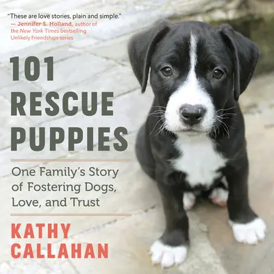 101 cachorros rescatados: La historia de una familia de acogida de perros, amor y confianza - 101 Rescue Puppies: One Family's Story of Fostering Dogs, Love, and Trust