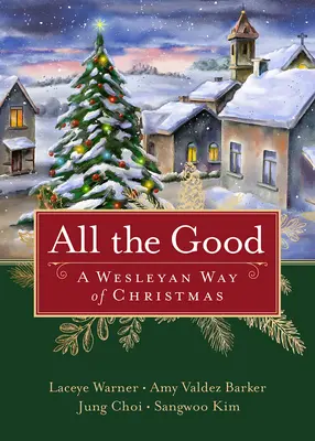 Todo lo bueno: Una manera wesleyana de celebrar la Navidad - All the Good: A Wesleyan Way of Christmas