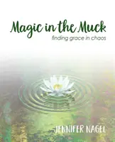 Magic in the Muck: encontrar la gracia en el caos - Magic in the Muck: finding grace in chaos