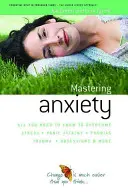 Cómo dominar la ansiedad - Todo lo que necesitas saber para superar el estrés, los ataques de pánico, los traumas, las fobias, las obsesiones y mucho más - How to Master Anxiety - All You Need to Know to Overcome Stress, Panic Attacks, Trauma, Phobias, Obsessions and More