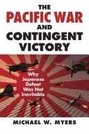 La guerra del Pacífico y la victoria contingente: Por qué la derrota japonesa no era inevitable - The Pacific War and Contingent Victory: Why Japanese Defeat Was Not Inevitable