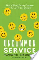 Uncommon Service: Cómo ganar poniendo al cliente en el centro de su negocio - Uncommon Service: How to Win by Putting Customers at the Core of Your Business